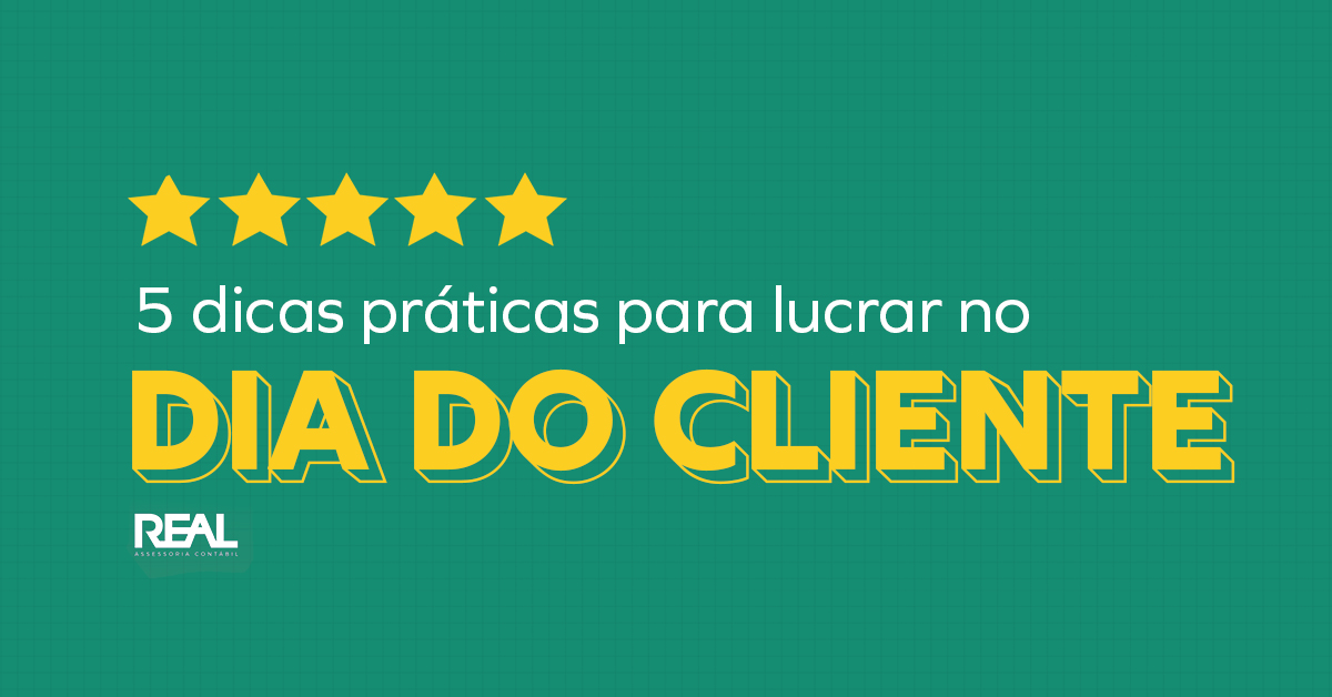 5 Dicas Práticas Para Lucrar No Dia Do Cliente Real Assessoria